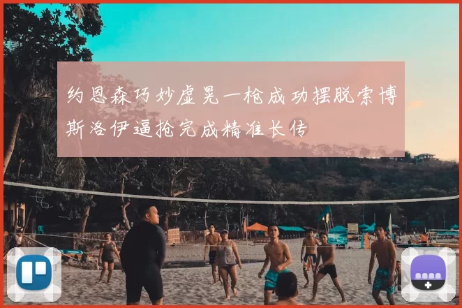 约恩森巧妙虚晃一枪成功摆脱索博斯洛伊逼抢完成精准长传