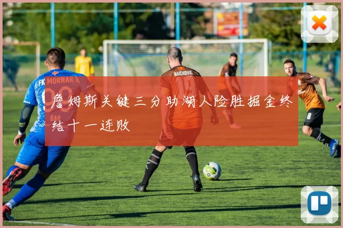 詹姆斯关键三分助湖人险胜掘金终结十一连败