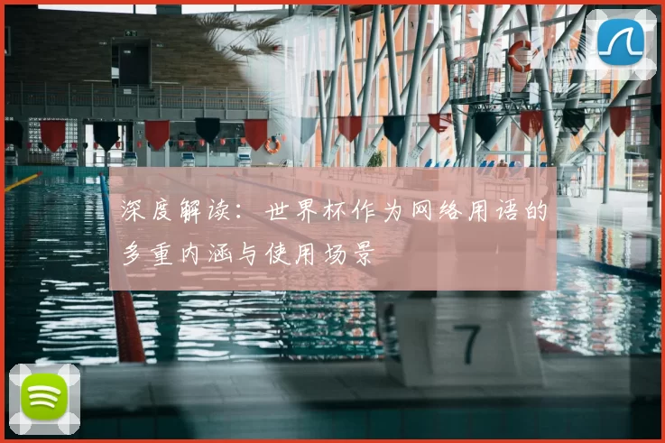 深度解读:世界杯作为网络用语的多重内涵与使用场景