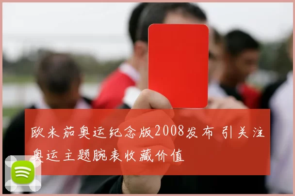 欧米茄奥运纪念版2008发布 引关注奥运主题腕表收藏价值