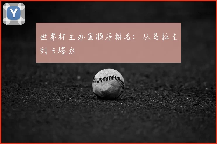 世界杯主办国顺序排名:从乌拉圭到卡塔尔