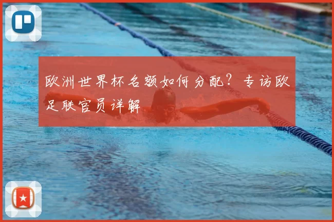 欧洲世界杯名额如何分配?专访欧足联官员详解