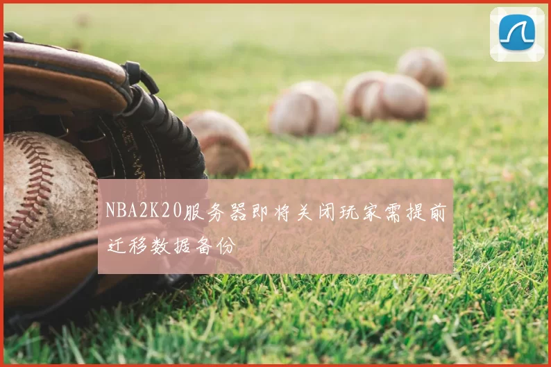 NBA2K20服务器即将关闭玩家需提前迁移数据备份