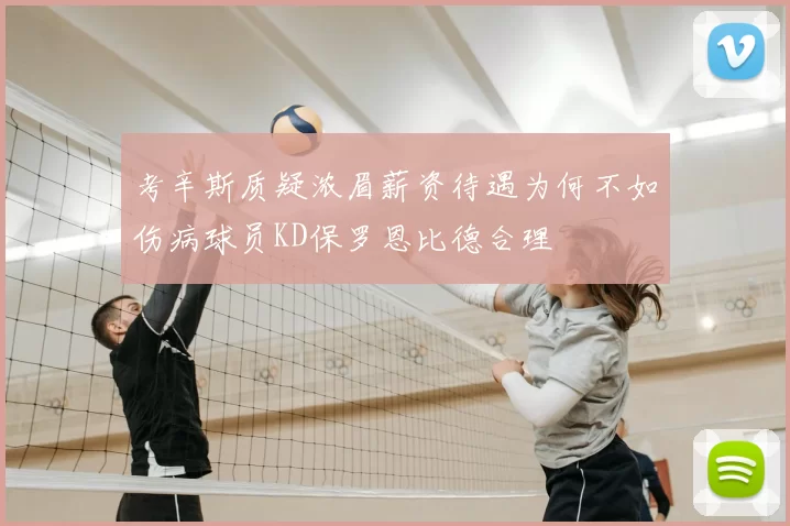 考辛斯质疑浓眉薪资待遇为何不如伤病球员KD保罗恩比德合理