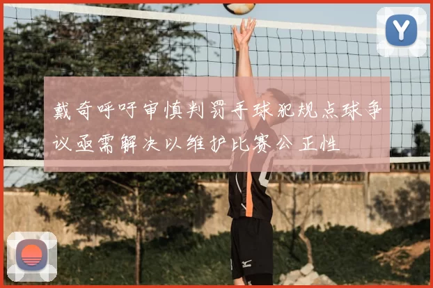 戴奇呼吁审慎判罚手球犯规点球争议亟需解决以维护比赛公正性
