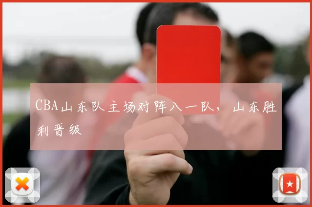 CBA山东队主场对阵八一队，山东胜利晋级